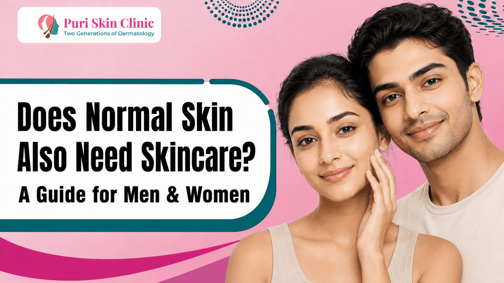 Does Normal Skin Also Need Skincare? Here's a Useful Guide For Both Men and Women